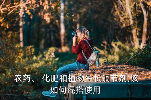 農藥和什么化肥能兌,化肥種子農藥屬于什么
