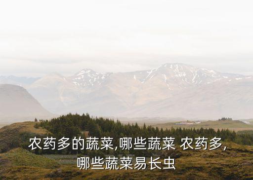 老農談什么菜農藥殘留最多,洗菜去農藥殘留用什么方法好