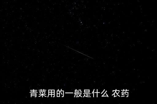  青菜用的一般是什么 農藥