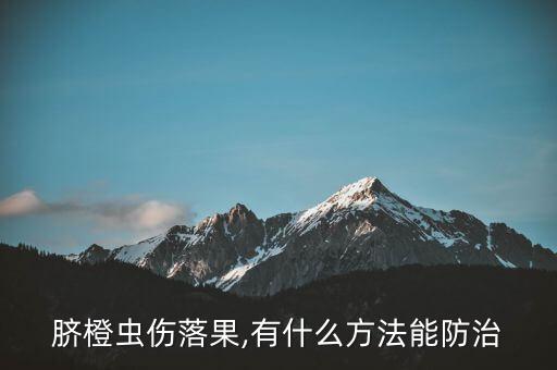 臍橙蟲傷落果,有什么方法能防治
