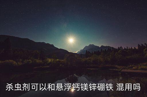 鈣鎂不能和什么農(nóng)藥混用,綠妃可以和什么農(nóng)藥混用