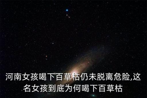 河南女孩喝下百草枯仍未脫離危險(xiǎn),這名女孩到底為何喝下百草枯