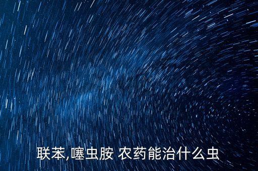 聯(lián)苯,噻蟲胺 農(nóng)藥能治什么蟲