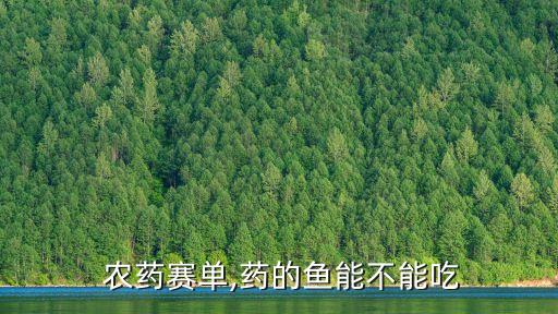  農藥賽單,藥的魚能不能吃