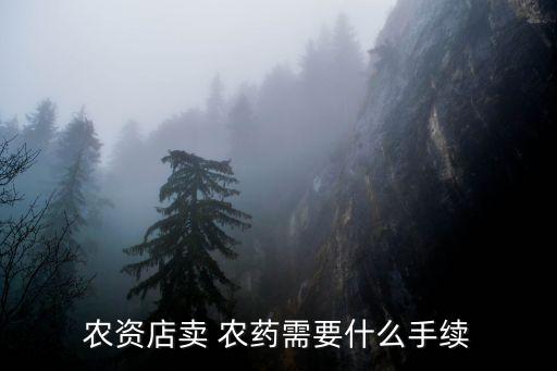 農資店賣 農藥需要什么手續