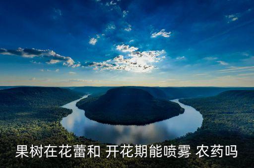 果樹在花蕾和 開花期能噴霧 農藥嗎