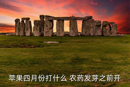 蘋果四月份打什么 農藥發芽之前開