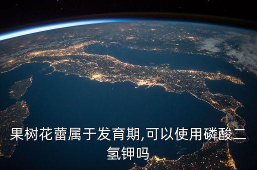 果樹花蕾屬于發育期,可以使用磷酸二氫鉀嗎