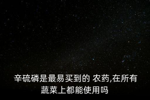  辛硫磷是最易買到的 農(nóng)藥,在所有蔬菜上都能使用嗎