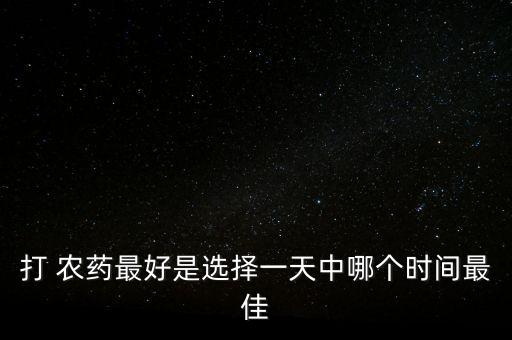 打 農藥最好是選擇一天中哪個時間最佳