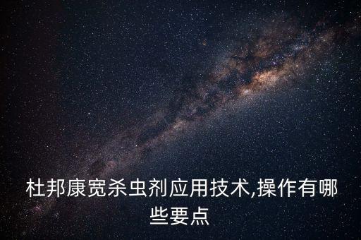  杜邦康寬殺蟲劑應用技術,操作有哪些要點