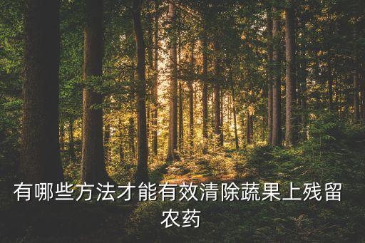 有哪些方法才能有效清除蔬果上殘留 農藥