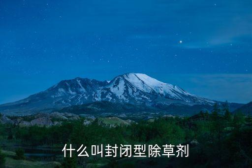 什么叫封閉型除草劑