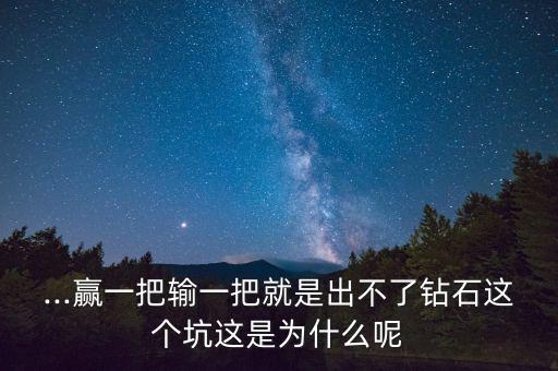 ...贏一把輸一把就是出不了鉆石這個(gè)坑這是為什么呢