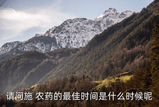 請(qǐng)問(wèn)施 農(nóng)藥的最佳時(shí)間是什么時(shí)候呢