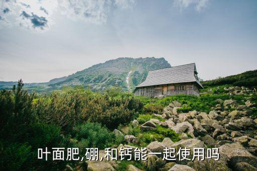 葉面肥,硼,和鈣能一起使用嗎