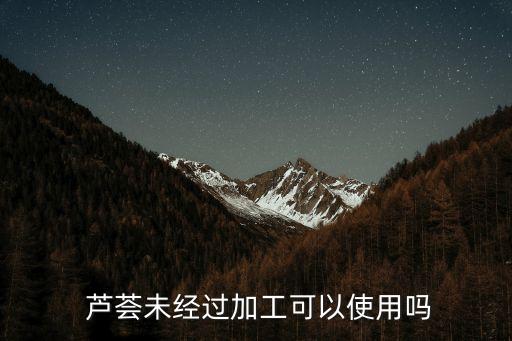  蘆薈未經(jīng)過加工可以使用嗎