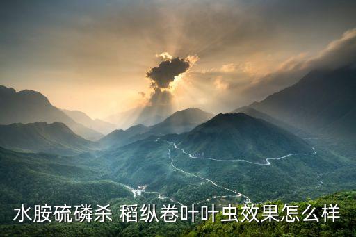 水胺硫磷殺 稻縱卷葉葉蟲效果怎么樣