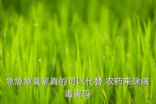 急急急臭氧真的可以代替 農藥來除病毒害嗎