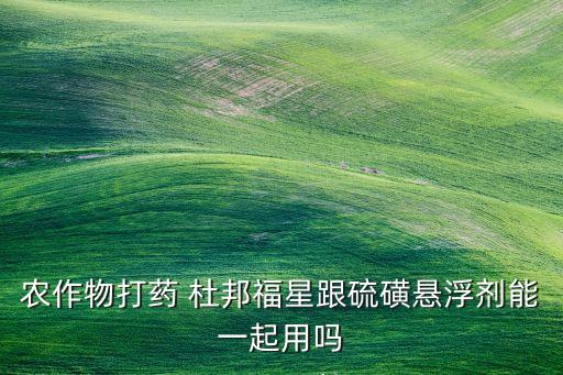 農藥杜邦是什么成分做的,杜邦巨星除草劑是什么成分