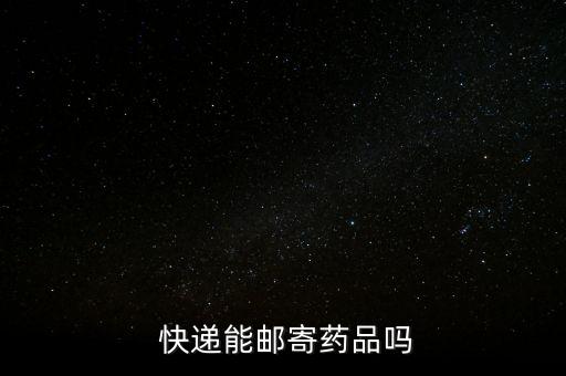  快遞能郵寄藥品嗎