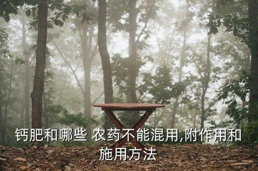 鈣肥和哪些 農藥不能混用,附作用和施用方法