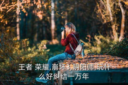 玩王者榮耀玩什么農藥好玩,王者榮耀新手玩什么位置