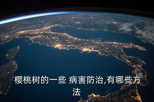  櫻桃樹(shù)的一些 病害防治,有哪些方法