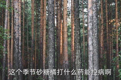 八月柑橘打什么農(nóng)藥,柑橘黃斑病用什么農(nóng)藥