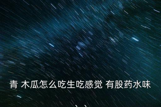 為什么木瓜有股農(nóng)藥味,木瓜為什么有股怪味