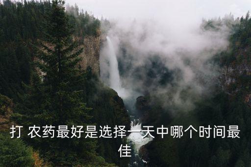 打 農藥最好是選擇一天中哪個時間最佳