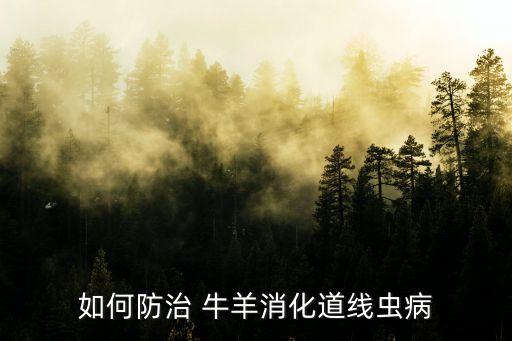 如何防治 牛羊消化道線蟲病