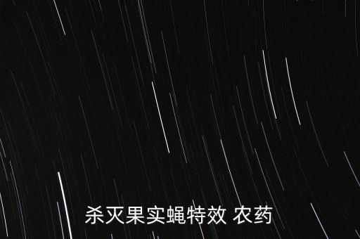殺滅果實蠅特效 農(nóng)藥