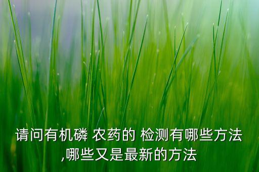 請問有機磷 農藥的 檢測有哪些方法,哪些又是最新的方法
