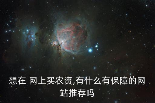 想在 網上買農資,有什么有保障的網站推薦嗎