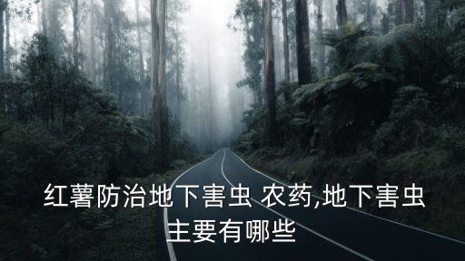 紅薯防治地下害蟲 農藥,地下害蟲主要有哪些