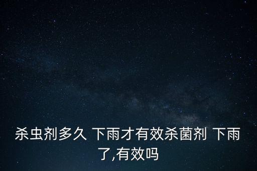 殺蟲劑多久 下雨才有效殺菌劑 下雨了,有效嗎