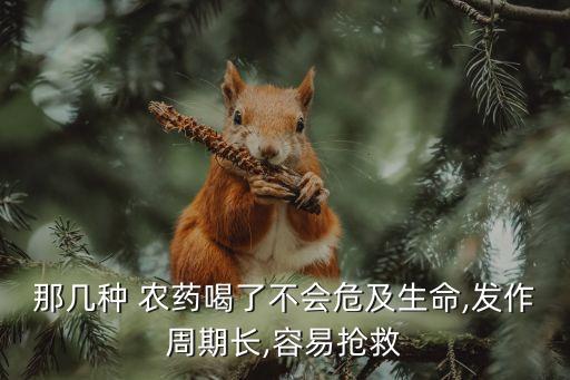什么樣的農(nóng)藥好喝點,什么農(nóng)藥喝了不會死人