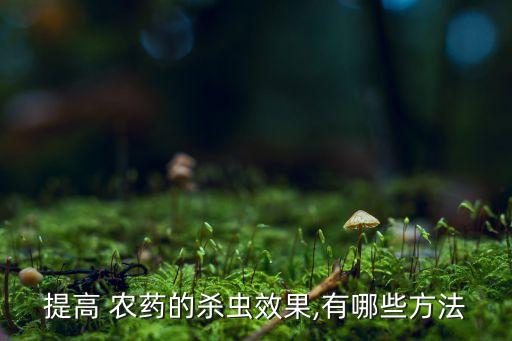提高 農藥的殺蟲效果,有哪些方法
