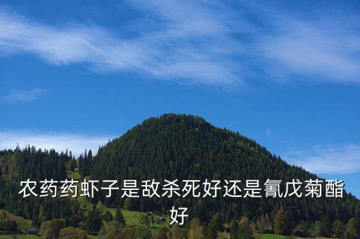  農藥藥蝦子是敵殺死好還是氰戊菊酯好