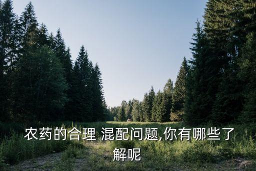  農藥的合理 混配問題,你有哪些了解呢