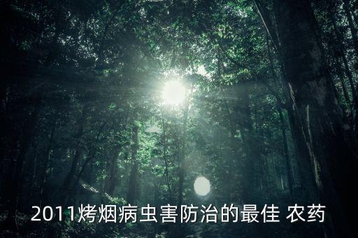 2011烤煙病蟲害防治的最佳 農藥