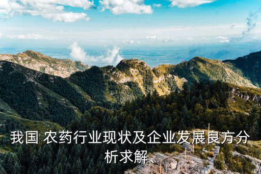 我國 農藥行業現狀及企業發展良方分析求解、
