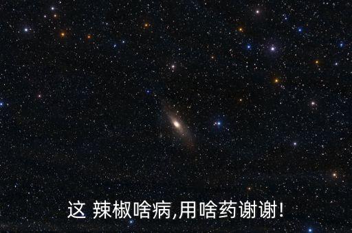 辣椒枯萎打什么農藥,辣椒爛葉用什么農藥好
