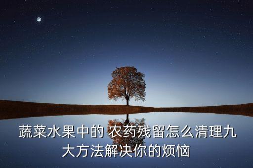 蔬菜去除農藥什么方法好,如何去除蔬菜的農藥和重金屬殘留