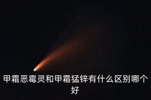 甲霜惡霉靈和甲霜猛鋅有什么區(qū)別哪個(gè)好