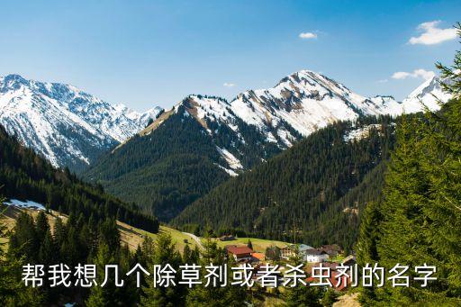幫我想幾個(gè)除草劑或者殺蟲(chóng)劑的名字