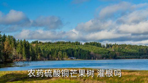 灌根農(nóng)藥有什么,灌根殺蟲的農(nóng)藥有哪些