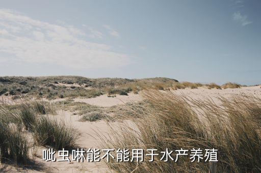 呲蟲啉能不能用于水產(chǎn)養(yǎng)殖