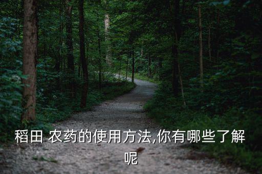 水稻用農藥是什么意思,農藥有效成分含量是什么意思